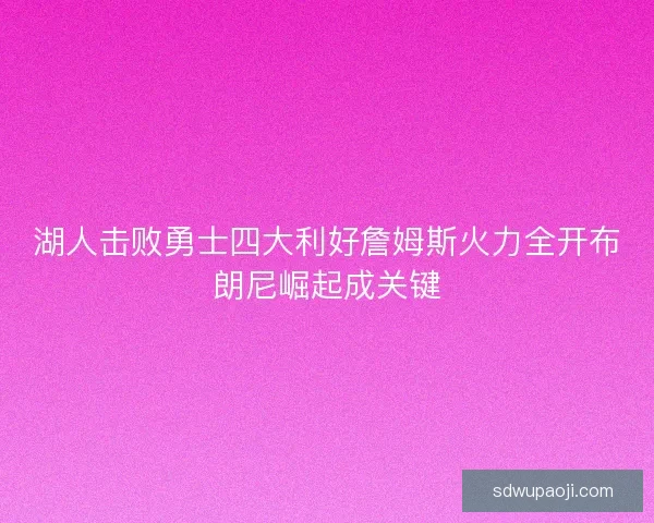 湖人击败勇士四大利好詹姆斯火力全开布朗尼崛起成关键
